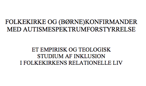 Tekst: Folkekirke og (børne)konfirmander med autismespektrumforstyrrelse - et empirisk og teologisk studium af inklusion i folkekirkens relationelle liv